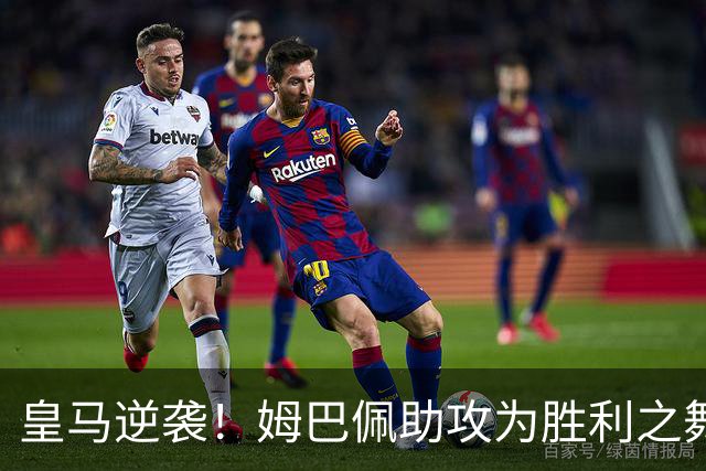 皇马逆袭！姆巴佩助攻为胜利之舞添华彩